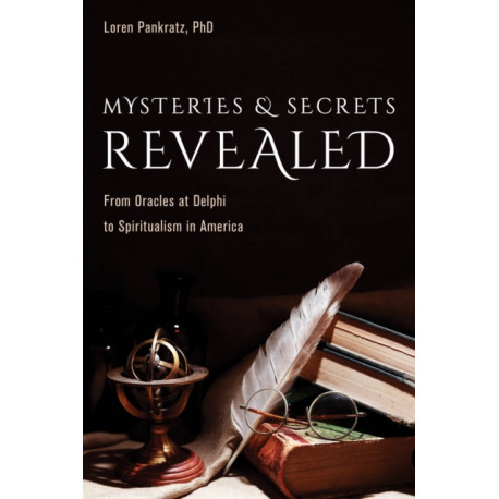 Mysteries and Secrets Revealed: From Oracles at Delphi to Spiritualism in America