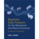 Bayesian Data Analysis for the Behavioral and Neural Sciences: Non-Calculus Fundamentals