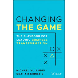 Changing the Game: The Playbook for Leading Business Transformation