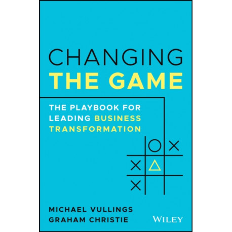 Changing the Game: The Playbook for Leading Business Transformation