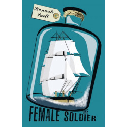 The Female Soldier: Or, The Surprising Life and Adventures of Hannah Snell