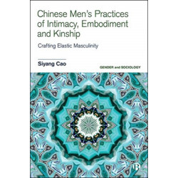 Chinese Men’s Practices of Intimacy, Embodiment and Kinship: Crafting Elastic Masculinity