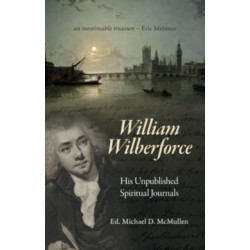 William Wilberforce: His Unpublished Spiritual Journals