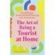 The Art of Being a Tourist at Home: Expand Your World Without Leaving Your Home Town