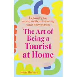 The Art of Being a Tourist at Home: Expand Your World Without Leaving Your Home Town