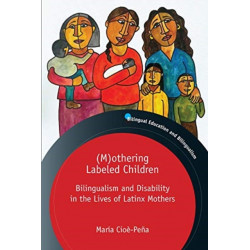 (M)othering Labeled Children: Bilingualism and Disability in the Lives of Latinx Mothers
