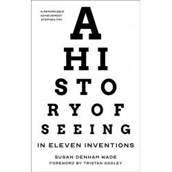 A History of Seeing in Eleven Inventions: A History of Seeing