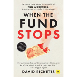 When the Fund Stops: The untold story behind the downfall of Neil Woodford, Britain‚Aos most successful fund manager