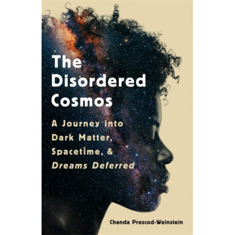 The The Disordered Cosmos: A Journey into Dark Matter, Spacetime, and Dreams Deferred