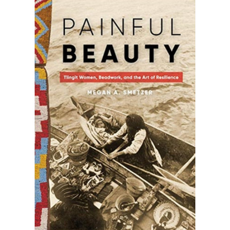 Painful Beauty: Tlingit Women, Beadwork, and the Art of Resilience