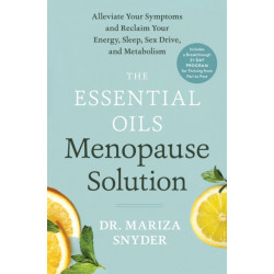 The Essential Oils Menopause Solution: Alleviate Your Symptoms and Reclaim Your Energy, Sleep, Sex Drive, and Metabolism