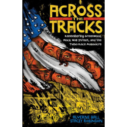 Across the Tracks: Remembering Greenwood, Black Wall Street, and the Tulsa Race Massacre