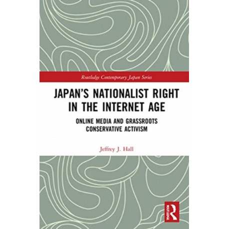 Japan’s Nationalist Right in the Internet Age: Online Media and Grassroots Conservative Activism