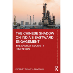 The Chinese Shadow on India’s Eastward Engagement: The Energy Security Dimension