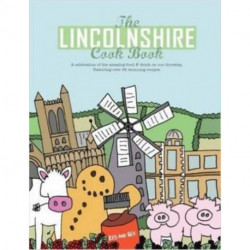 The Lincolnshire Cook Book: A Celebration of the Amazing Food & Drink on Our Doorstep