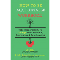 How to Be Accountable Workbook: Take Responsibility to Change Your Behavior, Boundaries, & Relationships