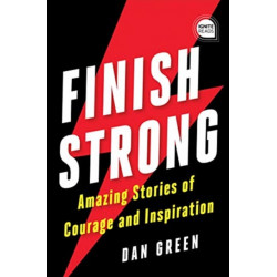 Finish Strong: Amazing Stories of Courage and Inspiration