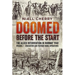 Doomed Before The Start - The Allied Intervention in Norway 1940: Volume 2 - Evacuation and Further Naval Operations