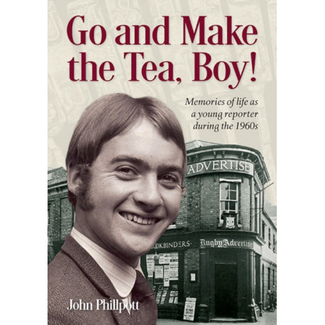 Go and Make the Tea, Boy!: Memories of life as a young reporter during the 1960s
