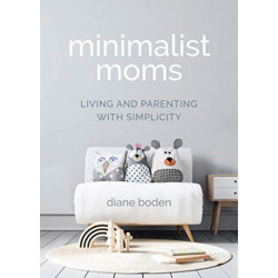 Minimalist Moms: Living and Parenting with Simplicity