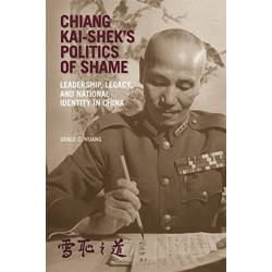Chiang Kai-shek’s Politics of Shame: Leadership, Legacy, and National Identity in China