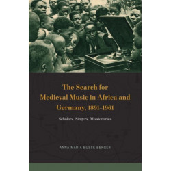 The Search for Medieval Music in Africa and Germany, 1891-1961: Scholars, Singers, Missionaries