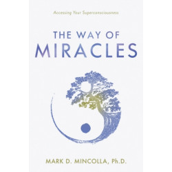 The Way of Miracles: Accessing Your Superconsciousness