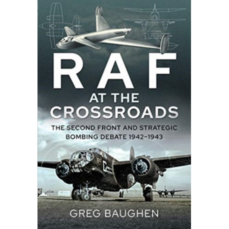 RAF at the Crossroads: The Second Front and Strategic Bombing Debate, 1942-1943