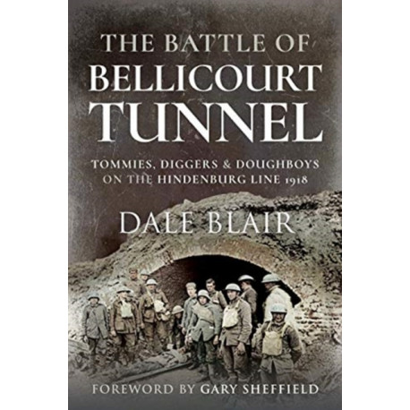 The Battle of Bellicourt Tunnel: Tommies, Diggers and Doughboys on the Hindenburg Line, 1918