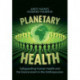 Planetary Health: Safeguarding Human Health and the Environment in the Anthropocene