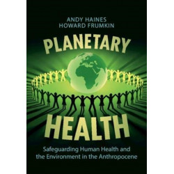 Planetary Health: Safeguarding Human Health and the Environment in the Anthropocene