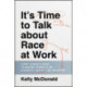 It's Time to Talk about Race at Work: Every Leader's Guide to Making Progress on Diversity, Equity, and Inclusion