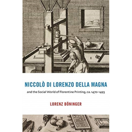 Niccolo di Lorenzo della Magna and the Social World of Florentine Printing, ca. 1470–1493