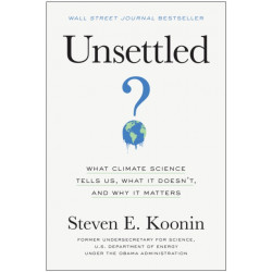 Unsettled: What Climate Science Tells Us, What It Doesn't, and Why It Matters