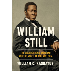 William Still: The Underground Railroad and the Angel at Philadelphia