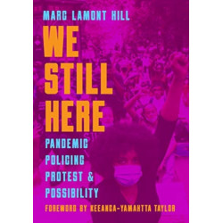 We Still Here: Pandemic, Policing, Protest, and Possibility