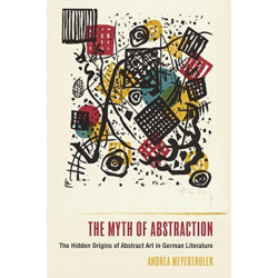 The Myth of Abstraction: The Hidden Origins of Abstract Art in German Literature