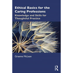 Ethical Basics for the Caring Professions: Knowledge and Skills for Thoughtful Practice