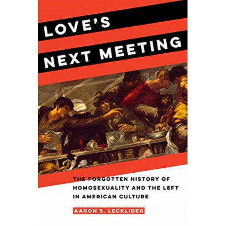 Love's Next Meeting: The Forgotten History of Homosexuality and the Left in American Culture