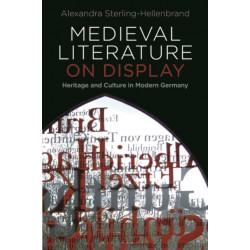 Medieval Literature on Display: Heritage and Culture in Modern Germany
