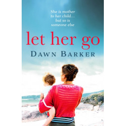 Let Her Go: An emotional and heartbreaking tale of motherhood and family that will leave you breathless
