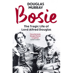 Bosie: The Tragic Life of Lord Alfred Douglas