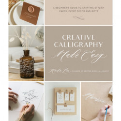 Creative Calligraphy Made Easy: A Beginner's Guide to Crafting Stylish Cards, Event Decor and Gifts
