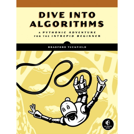 Dive Into Algorithms: A Pythonic Adventure for the Intrepid Beginner