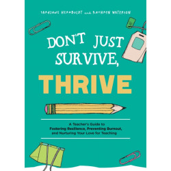 Don't Just Survive, Thrive: A Teacher's Guide to Fostering Resilience, Preventing Burnout, and Nurturing Your Love for Teaching