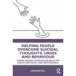 Helping People Overcome Suicidal Thoughts, Urges and Behaviour: Suicide-focused Intervention Skills for Health and Social Care Professionals