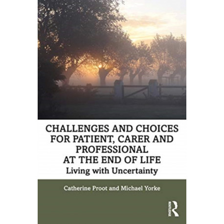 Challenges and Choices for Patient, Carer and Professional at the End of Life: Living with Uncertainty