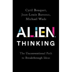 ALIEN Thinking : The Unconventional Path to Breakthrough Ideas: The Unconventional Path to Breakthrough Ideas