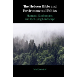 The Hebrew Bible and Environmental Ethics: Humans, NonHumans, and the Living Landscape