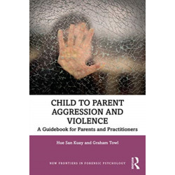 Child to Parent Aggression and Violence: A Guidebook for Parents and Practitioners